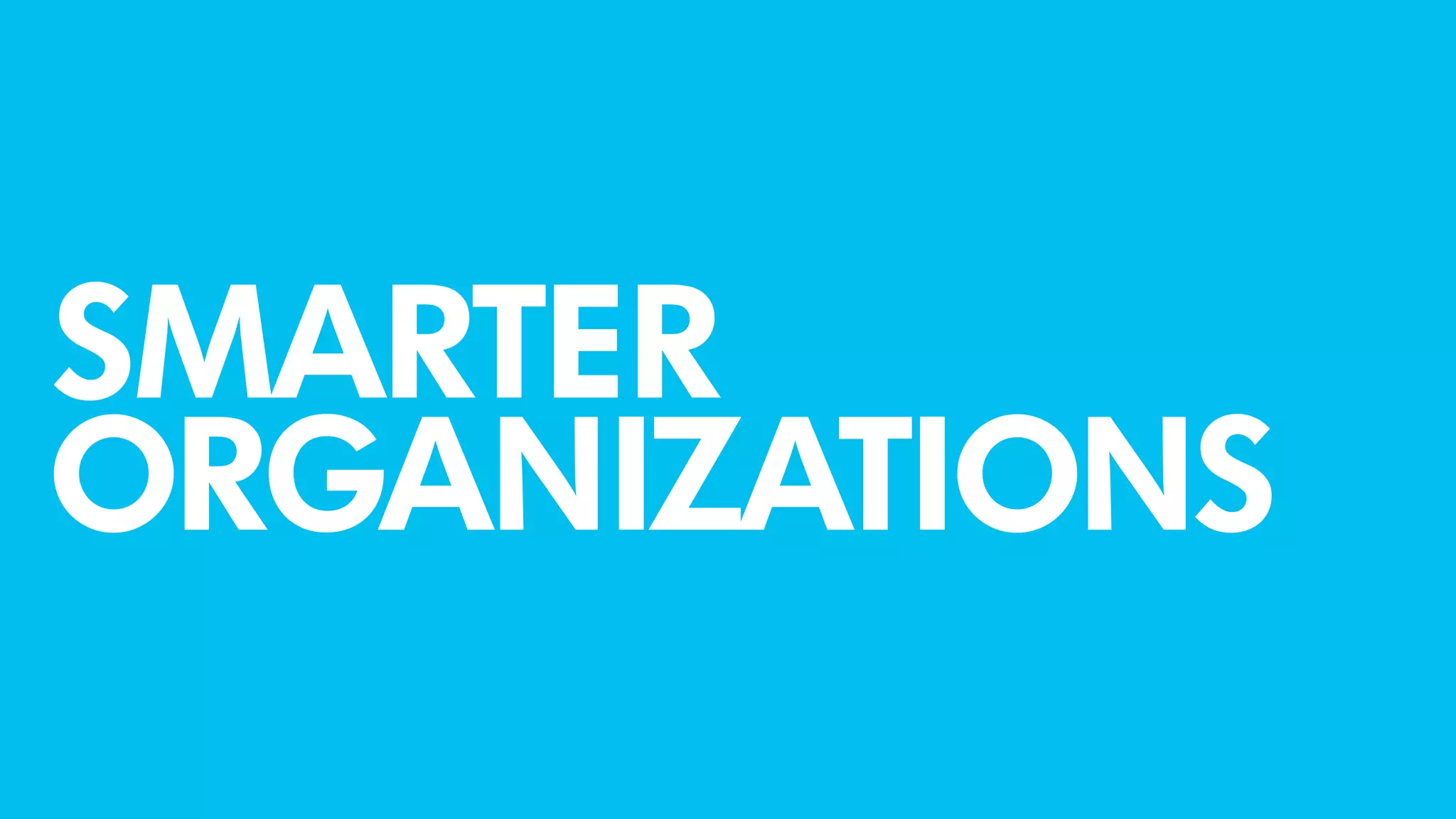 SMARTER
ORGANIZATIONS