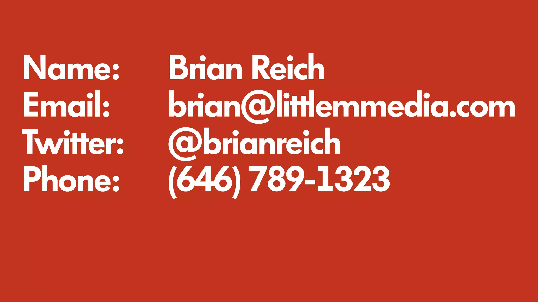 Name: Brian Reich
Email: brian@littlemmedia.com
Twitter: @brianreich
Phone: (646) 789-1323