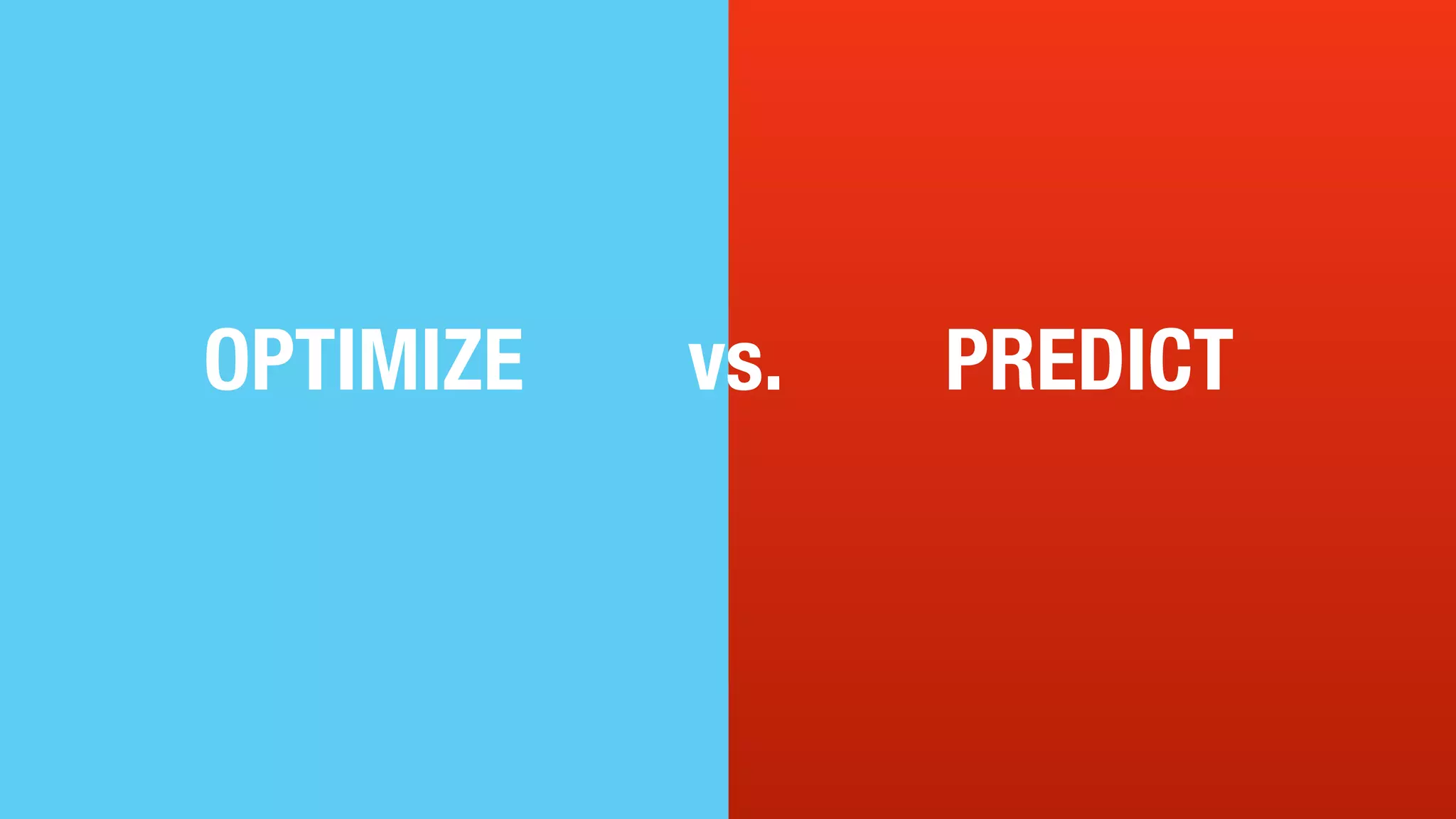 OPTIMIZE vs. PREDICT
7