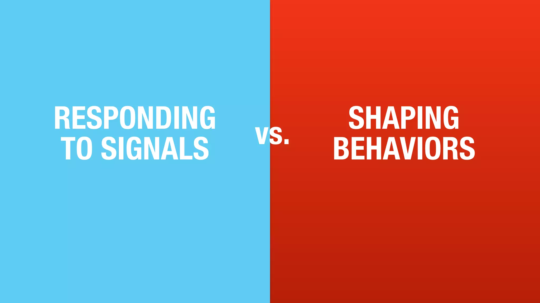 vs. BEHAVIORS RESPONDING
TO SIGNALS
8
SHAPING