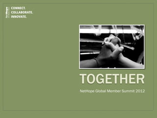 TOGETHER
NetHope Global Member Summit 2012
 