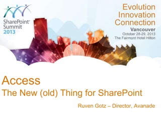 Access
The New (old) Thing for SharePoint
Ruven Gotz – Director, Avanade

 