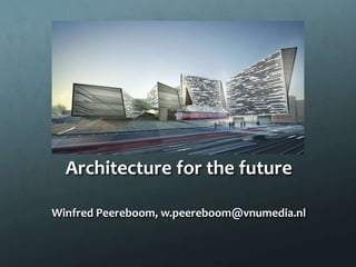 Architecture for the future Winfred Peereboom, w.peereboom@vnumedia.nl 