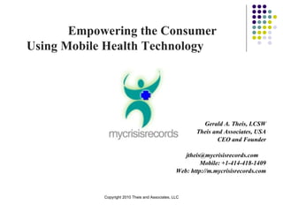 Empowering the Consumer  Using Mobile Health Technology  ,[object Object],[object Object],[object Object],[object Object],[object Object],[object Object],Copyright 2010 Theis and Associates, LLC 