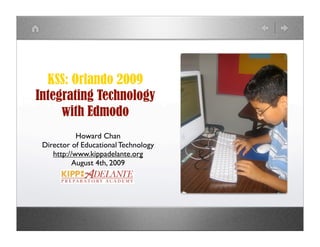 KSS: Orlando 2009
Integrating Technology
     with Edmodo
            Howard Chan
 Director of Educational Technology
    http://www.kippadelante.org
           August 4th, 2009
 
