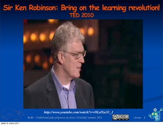 Sir Ken Robinson: Bring on the learning revolution!
                                                          TED 2010



...