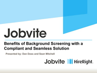 Benefits of Background Screening with a
Compliant and Seamless Solution
Presented by: Dan Doss and Sean Mitchell
 