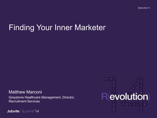 Finding Your Inner Marketer
Matthew Marconi
Greystone Healthcare Management, Director,
Recruitment Services
 