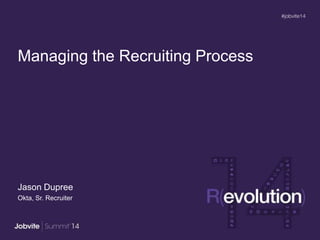 Managing the Recruiting Process
Jason Dupree
Okta, Sr. Recruiter
 