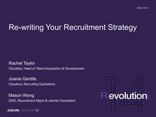 Re-writing Your Recruitment Strategy
Rachel Taylor
Cloudera, Head of Talent Acquisition & Development
Joanie Gentile
Cloudera, Recruiting Operations
Mason Wong
ZWD, Recruitment Mgmt & Jobvite Consultant
 