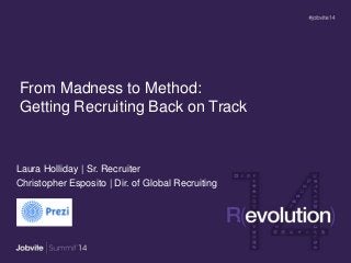 From Madness to Method:
Getting Recruiting Back on Track
Laura Holliday | Sr. Recruiter
Christopher Esposito | Dir. of Global Recruiting
 