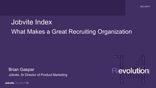 What Makes a Great Recruiting Organization
Brian Gaspar
Jobvite, Sr Director of Product Marketing
Jobvite Index
 