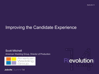 Improving the Candidate Experience
Scott Mitchell
American Wedding Group, Director of Production
 