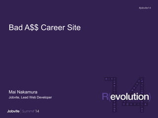 Bad A$$ Career Site
Mai Nakamura
Jobvite, Lead Web Developer
 