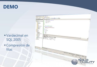 DEMO

• Vardecimal en
SQL 2005

• Compresión de
filas

 