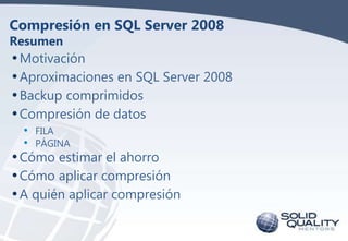 Compresión en SQL Server 2008
Resumen

• Motivación
• Aproximaciones en SQL Server 2008
• Backup comprimidos
• Compresión ...