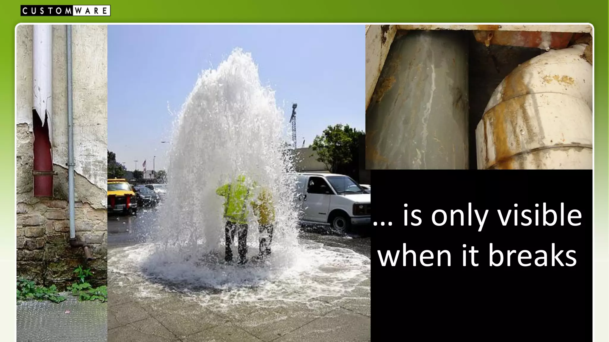 … is only visible
when it breaks
 