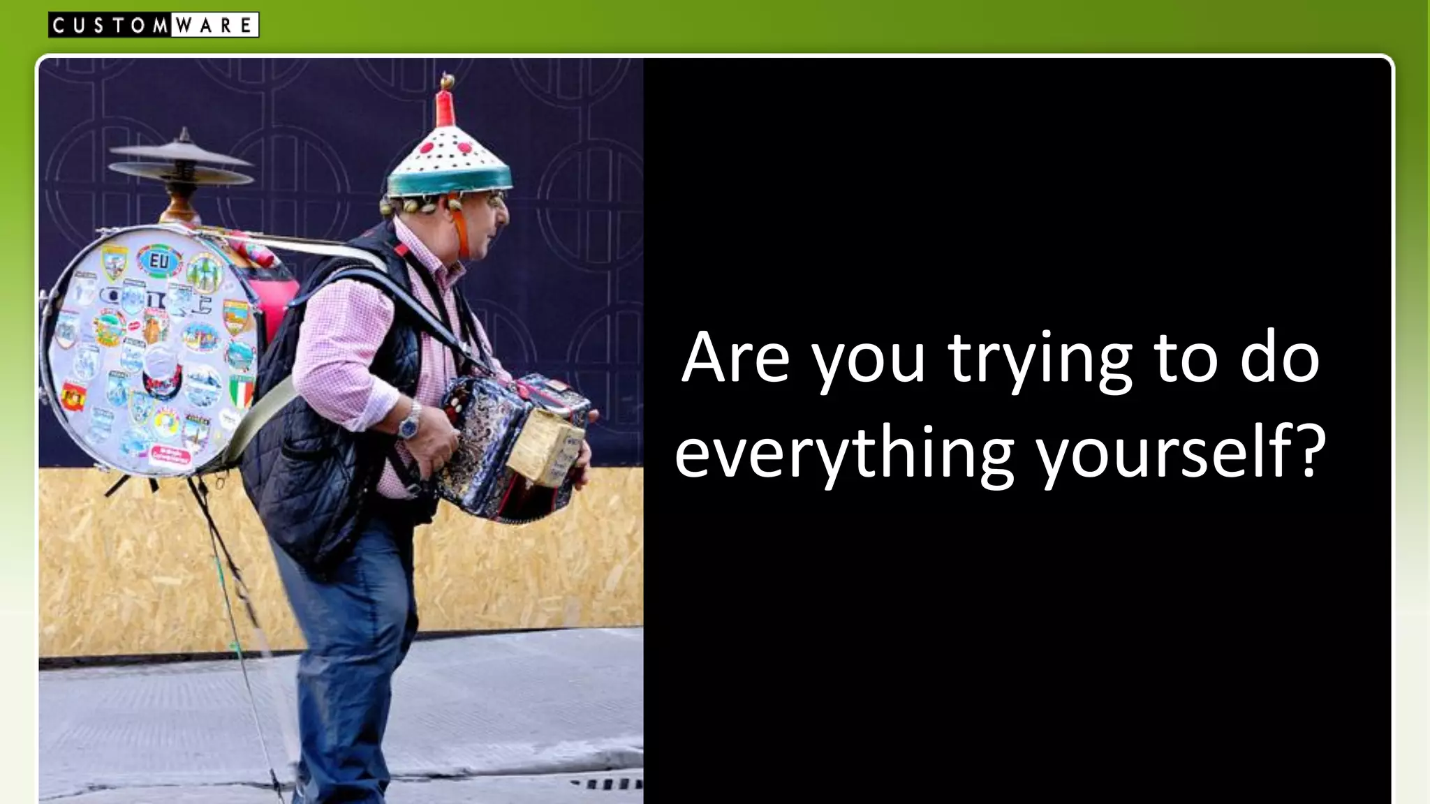 Are you trying to do
everything yourself?
 