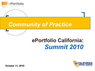 ePortfolio California:
Summit 2010
October 11, 2010
Community of Practice
 