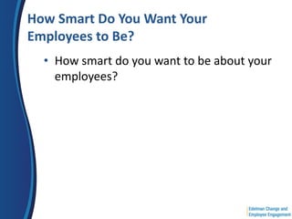 How Smart Do You Want Your
Employees to Be?
  • How smart do you want to be about your
    employees?
 