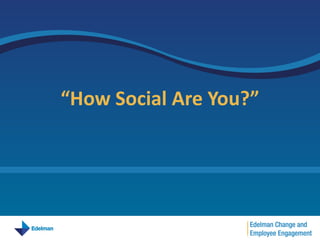 “How Social Are You?”
 