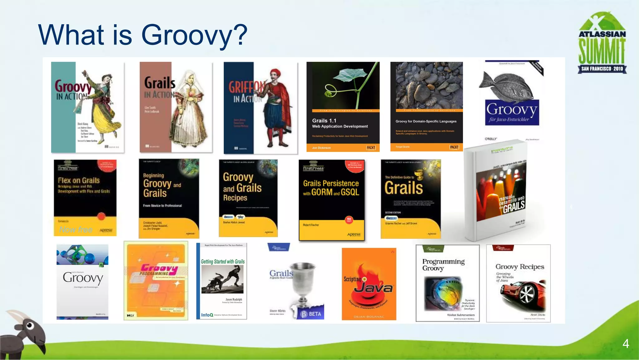 What is Groovy?




 Now free




                  4
 