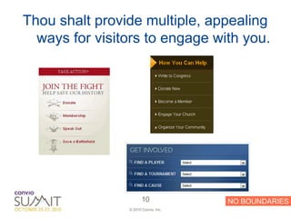 Thou shalt provide multiple, appealing
  ways for visitors to engage with you.




                       10             NO BOUNDARIES
                © 2010 Convio, Inc.
 