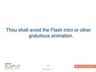 Thou shalt avoid the Flash intro or other
          gratuitous animation.




                        11             NO BOUNDARIES
                 © 2010 Convio, Inc.
 