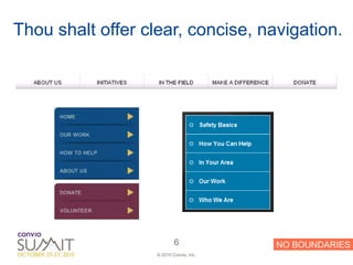 Thou shalt offer clear, concise, navigation.




                           6             NO BOUNDARIES
                   © 2010 Convio, Inc.
 