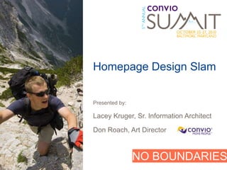 Homepage Design Slam


Presented by:

Lacey Kruger, Sr. Information Architect

Don Roach, Art Director



                NO BOUNDARIES
 
