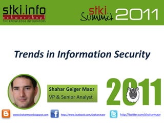 Trends in Information Security


                              Shahar Geiger Maor
                              VP & Senior Analyst


www.shaharmaor.blogspot.com       http://www.facebook.com/shahar.maor   http://twitter.com/shaharmaor
 
