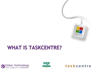 2




WHAT IS TASKCENTRE?
 