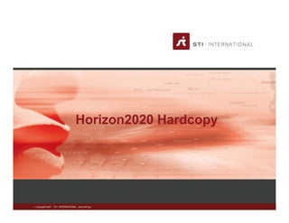  Copyright 2007 STI - INTERNATIONAL www.sti2.org
Horizon2020 Hardcopy
 