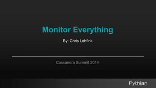 Monitor Everything 
By: Chris Lohfink 
Cassandra Summit 2014 
 