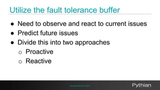 Utilize the fault tolerance buffer 
● Need to observe and react to current issues 
● Predict future issues 
● Divide this ...