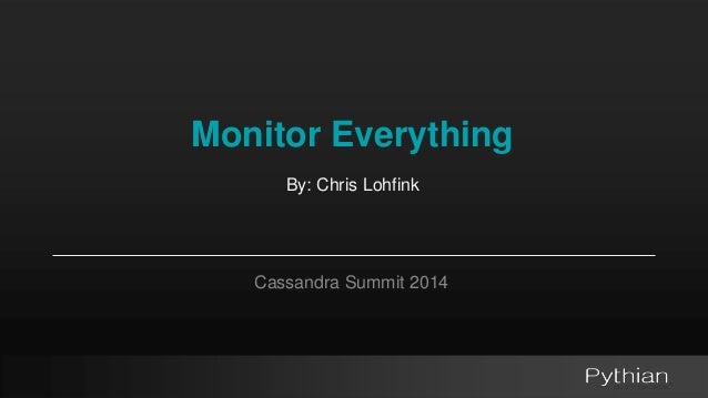 Monitor Everything  By: Chris Lohfink  Cassandra Summit 2014