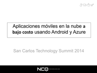 Aplicaciones móviles en la nube a 
bajo costo usando Android y Azure 
San Carlos Technology Summit 2014 
 