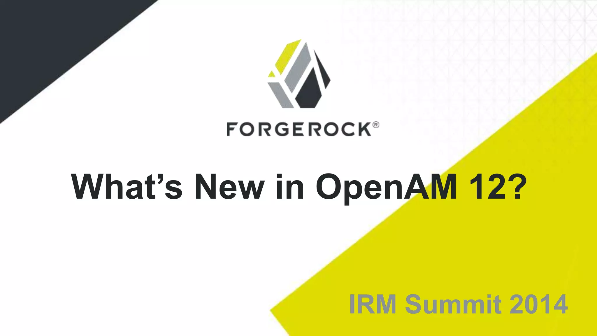 What’s New in OpenAM 12?
IRM Summit 2014
