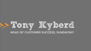 Tony Kyberd
HEAD OF CUSTOMER SUCCESS, SUNDAYSKY
 