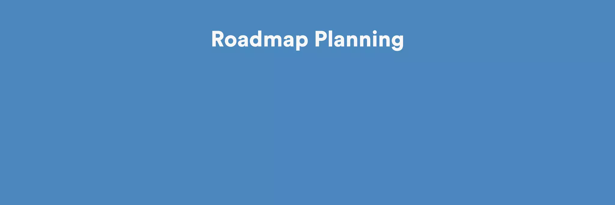 Roadmap Planning 
 