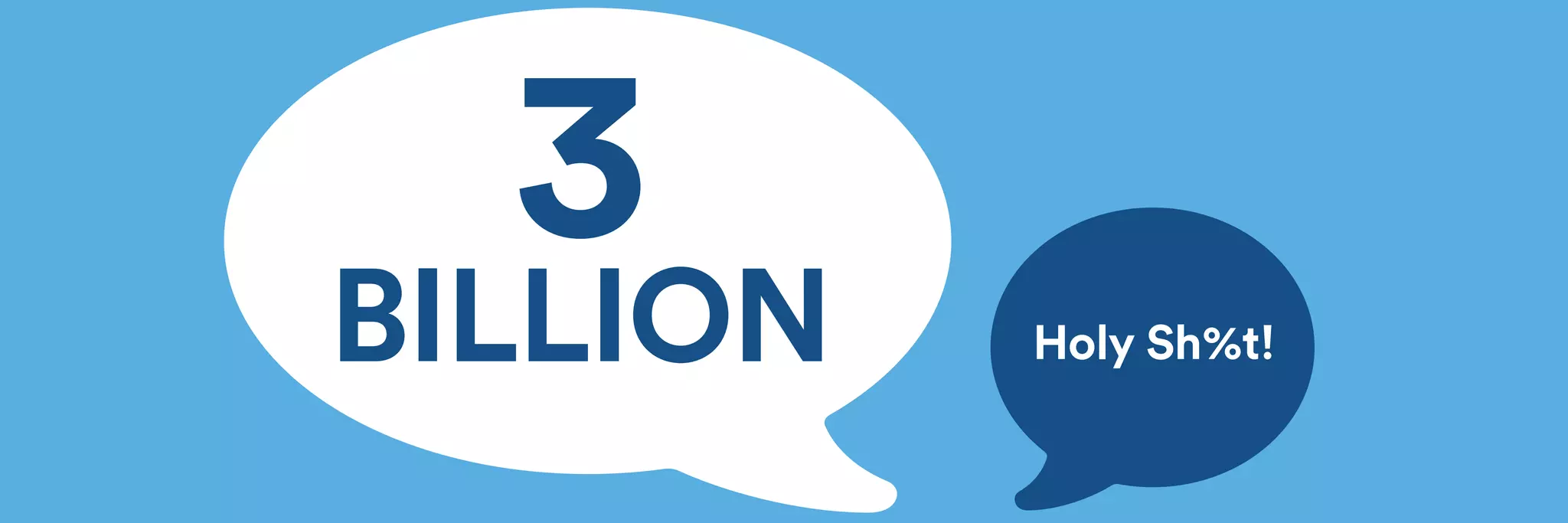Holy Sh%t! 
3 
BILLION 
 