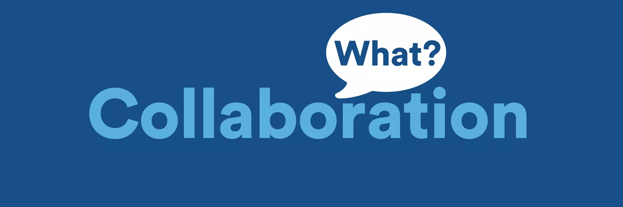 What? 
Collaboration 
 