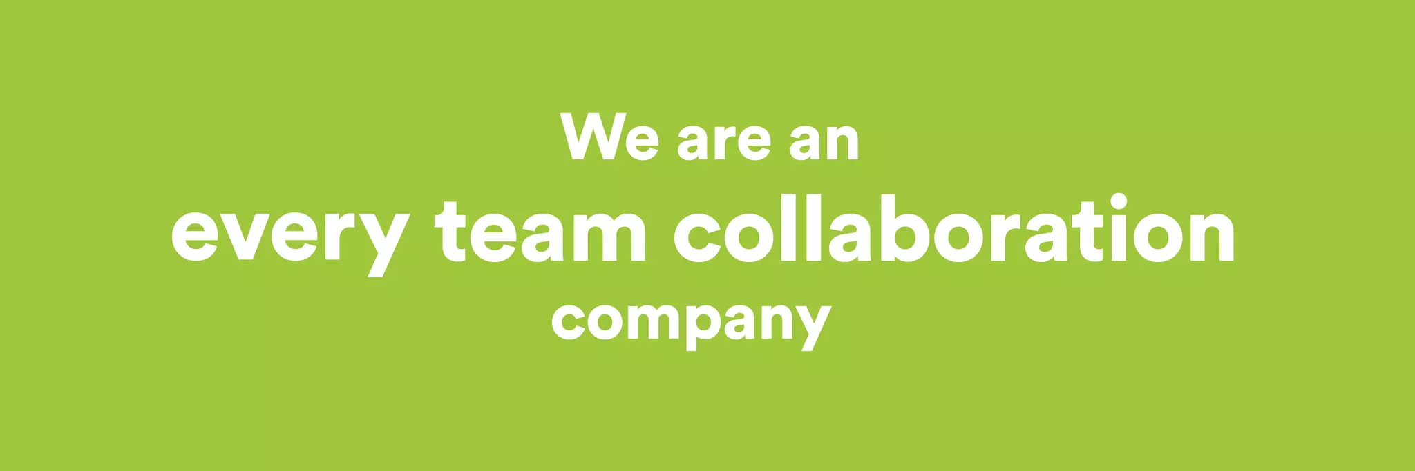 We are a 
company 
n 
every team collaboration 
 