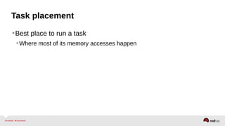 Task placement
•Best place to run a task
•Where most of its memory accesses happen
 