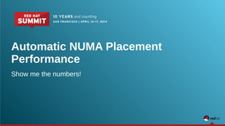 Automatic NUMA Placement
Performance
Show me the numbers!
 