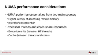 NUMA performance considerations
•NUMA performance penalties from two main sources
•Higher latency of accessing remote memory
•Interconnect contention
•Processor threads and cores share resources
•Execution units (between HT threads)
•Cache (between threads and cores)
 