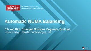 Automatic NUMA Balancing
Rik van Riel, Principal Software Engineer, Red Hat
Vinod Chegu, Master Technologist, HP
 
