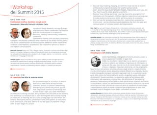 •	 Discover how modeling, mapping, and definition lead not only to resilient
architectures, but good decisions that weather political winds.
•	 Learn about the basic building blocks of labels, relationships, and rules, and
how they’re used to create great environments.
•	 Discover how ontology (particular meaning), taxonomy (arrangement of
meanings), and choreography (stitching together experiences) use language
to make products and services better, and bring clarity to complexity.
•	 Find out how the workaday materials of IA – taxonomies, vocabularies,
and the rest – are the often­overlooked ingredients that form the spine and
nervous system of complex systems and organizations.
Dan Klyn has accrued 18 years of experience in information architecture practice, and
is co-founder of The Understanding Group (TUG). HÈs interested in planning, strategy and
architecture for places made of information, likes coffee an awful lot, and teaches information
architecture at the University of Michigan School of Information.
Andrew Hinton is an information architect at The Understanding Group, and the author of
Understanding Context. Since the early 90s hÈs worked with companies to make habitable,
delightful environments out of information. Andrew lives in a weird little neighborhood of
Atlanta, Georgia, USA. Online, he tweets at @inkblurt and keeps a bunch of links about Andrew­
things at andrewhinton.com.
Sala D 10:00 - 13:00
Rebuild your craft Andrea Resmini
Come l’architettura, i videogiochi e il cinema possono aiutarci a
creare esperienze irresistibili in spazi misti.
Il Web non è soltanto il Web. Il Web non è neanche un semplice
archivio o soltanto una biblioteca. Organizzare le informazioni ci
porta solo fino a qui. Internet non è un mondo distinto e separato:
il fisico e il digitale si mescolano facilmente, ciò che progettiamo
fa parte di un meccanismo più ampio che esce dagli schermi e invade il nostro
mondo. L’informazione scorre attraverso contesti differenti e su dispositivi diversi,
tramite coreografie emergenti e instabili, negli spazi misti in cui spendiamo gran
parte delle nostre vite. Siamo realmente pronti a progettare questa confusione
di interazioni? Questo workshop è un approccio pratico all’architettura delle
informazioni, alle esperienze cross-canale e alla definizione di “placemaking”,
attraverso l’esplorazione dell’architettura, della pianificazione urbana e del cinema.
Si discuteranno i metodi e si sperimenteranno gli strumenti e le tecniche che questi
ambiti hanno a lungo utilizzato per creare un senso di narrativa e di spazio-luogo.
Si applicheranno questi strumenti in relazione alla progettazione di spazi misti,
lasciando modo di disegnare nuove idee e confrontarsi sul tema.
Andrea Resmini Architetto, lettore compulsivo, pianista, Andrea è senior lecturer alla
Jönköping In- ternational Business School ed è Editor-in-chief del Journal of Information Archi-
tecture. Presidente dell’Information Architecture Institute per due mandati, Andrea ha scritto
Pervasive Information Architecture con Luca Rosati, e curato il volume Reframing Information
Architecture per la collana HCI di Springer.
 andrearesmini.com  @resmini
I Workshop
del Summit 2015
Sala C 10:00 - 17:30
Facilitazione Grafica. Ascoltare con gli occhi
Housatonic | Marcello Petruzzi & Alfredo Carlo
Housatonic Design Network si occupa di design
e facilitazione di eventi collaborativi, facilitazione
grafica e visualizzazione in occasione di
workshop, meeting, brainstorming, convention,
conferenze.
Esploreremo insieme come ascoltare, discernere,
collegare e visualizzare contenuto, nella creazione di una sintesi visiva e grafica
che aiuti la comprensione e la memorizzazione. Mettere in ordine visivamente
contenuti e informazioni è propedeutico alla creazione di percorsi di senso e
una migliore comunicazione.
Marcello Petruzzi nasce nel 1976 in Magna Graecia, studia arte e scienza sulla Riviera degli
Etruschi e si laurea a Bologna in Lettere e Filosofia/Arti Visive. Ha un’esperienza decennale
nel concepimento, elaborazione e produzione di immagini statiche e in movimento, a stretto
contatto con in linguaggi di area web.
Alfredo Carlo, nasce a Bruxelles nel 1975, cresce a Roma, studia a Bologna dove vive
attualmente. Appassionato di writing, fotografia, serigrafia e design. Da più di 15 anni
ha trasformato queste passioni nella sua professione di facilitatore grafico, aiutando
organizzazioni e aziende a collaborare e lavorare meglio e in maniera più semplice.
 www.housatonic.eu
Sala B 10:00 - 17:30
IA Essentials Dan Klyn & Andrew Hinton
Are you responsible for a product or service
that has to make sense across multiple
channels, devices, or places? Determining
what things are, where they should go, and
how they should connect to everything else
is hard! To do it right, you need information
architecture. Covering concepts and practices from the dumb to the sublime,
this workshop is a hands­on way to start working with and actively shaping
architectures of meaning and structures of language. Klyn and Hinton will
balance theory and practice, presentation and participation, to look at the
tools, techniques, and ideas behind IA and the types of problems it helps
solve at each stage of a project.
 