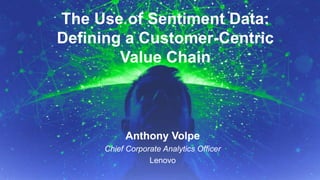9/14/2015 September 2015, p.1Supply Chain Insights Global Summit #ImagineSC
The Use of Sentiment Data:
Defining a Customer-Centric
Value Chain
Anthony Volpe
Chief Corporate Analytics Officer
Lenovo
 