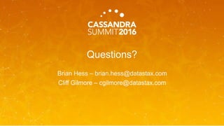 Questions?
Brian Hess – brian.hess@datastax.com
Cliff Gilmore – cgilmore@datastax.com
 